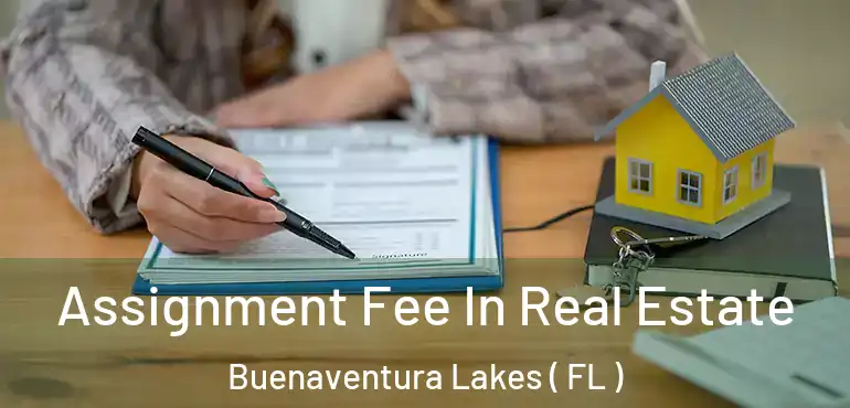  Assignment Fee In Real Estate Buenaventura Lakes ( FL )