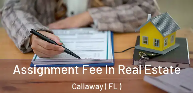  Assignment Fee In Real Estate Callaway ( FL )
