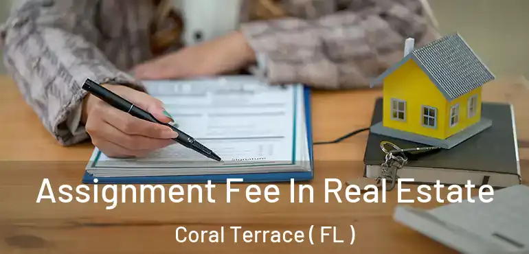  Assignment Fee In Real Estate Coral Terrace ( FL )