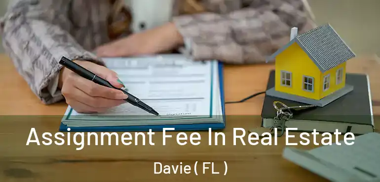  Assignment Fee In Real Estate Davie ( FL )