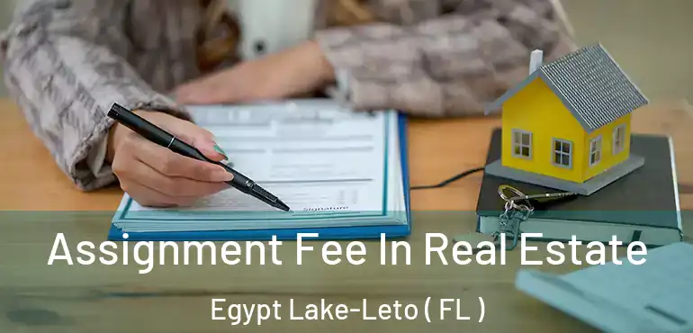  Assignment Fee In Real Estate Egypt Lake-Leto ( FL )