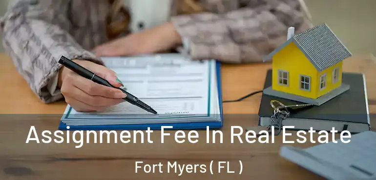  Assignment Fee In Real Estate Fort Myers ( FL )