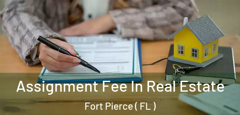  Assignment Fee In Real Estate Fort Pierce ( FL )