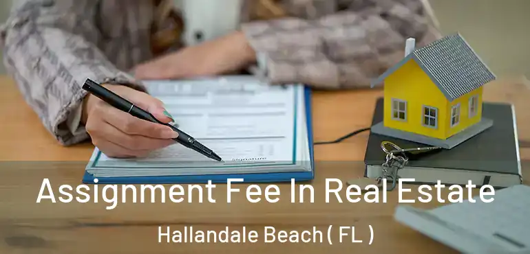  Assignment Fee In Real Estate Hallandale Beach ( FL )