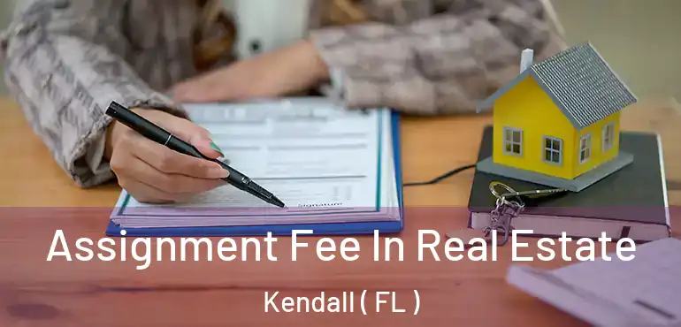  Assignment Fee In Real Estate Kendall ( FL )