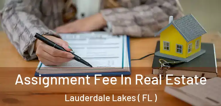  Assignment Fee In Real Estate Lauderdale Lakes ( FL )
