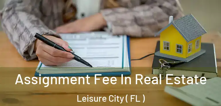  Assignment Fee In Real Estate Leisure City ( FL )
