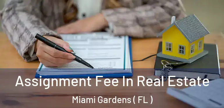  Assignment Fee In Real Estate Miami Gardens ( FL )