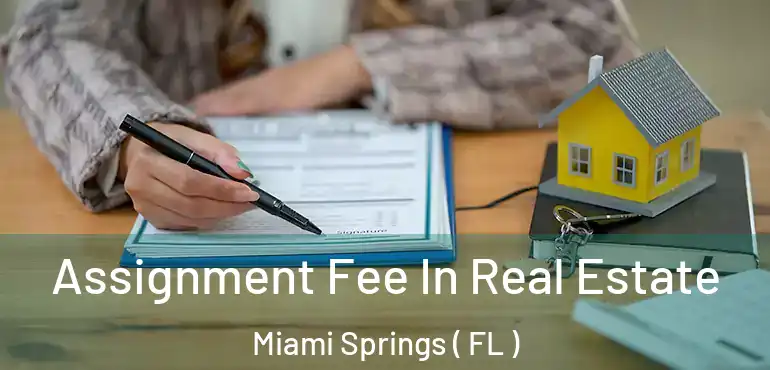  Assignment Fee In Real Estate Miami Springs ( FL )