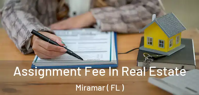  Assignment Fee In Real Estate Miramar ( FL )