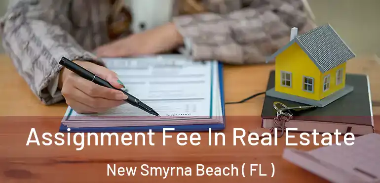  Assignment Fee In Real Estate New Smyrna Beach ( FL )