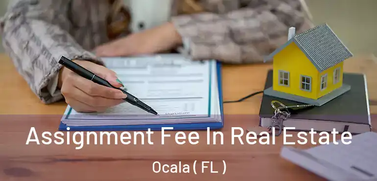  Assignment Fee In Real Estate Ocala ( FL )