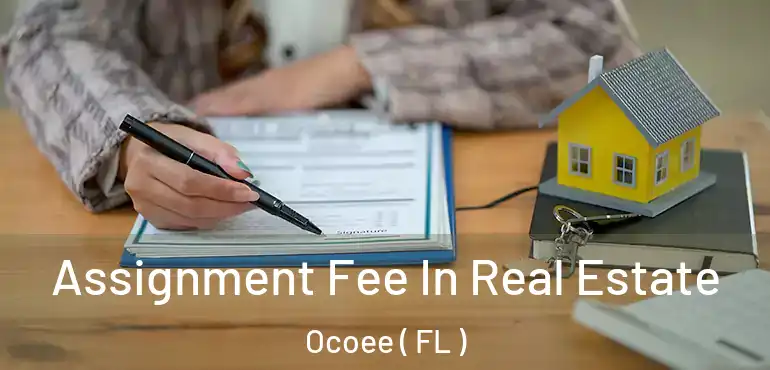  Assignment Fee In Real Estate Ocoee ( FL )