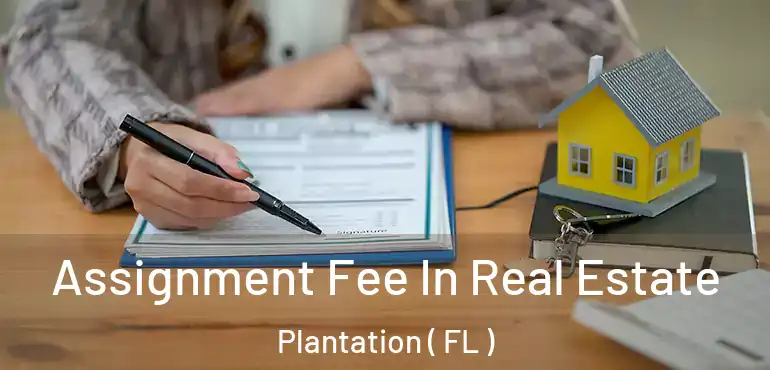  Assignment Fee In Real Estate Plantation ( FL )