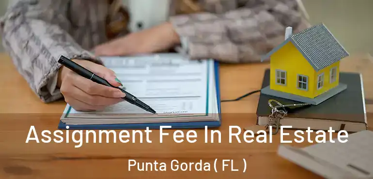  Assignment Fee In Real Estate Punta Gorda ( FL )