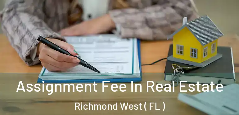  Assignment Fee In Real Estate Richmond West ( FL )