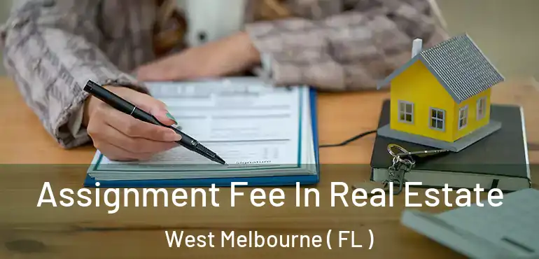  Assignment Fee In Real Estate West Melbourne ( FL )