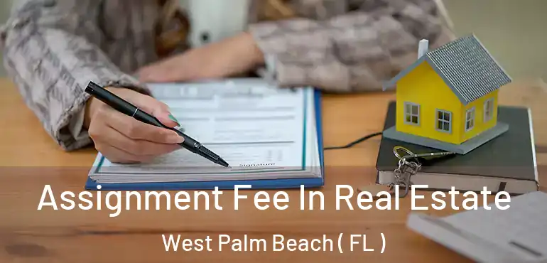  Assignment Fee In Real Estate West Palm Beach ( FL )