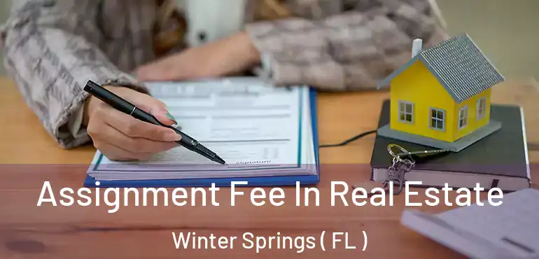 Assignment Fee In Real Estate Winter Springs ( FL )