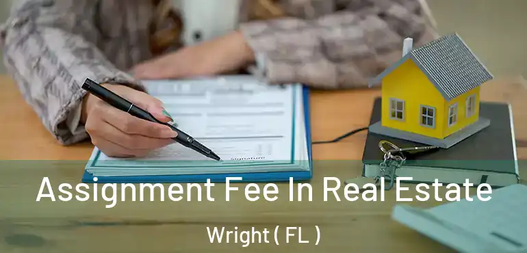  Assignment Fee In Real Estate Wright ( FL )