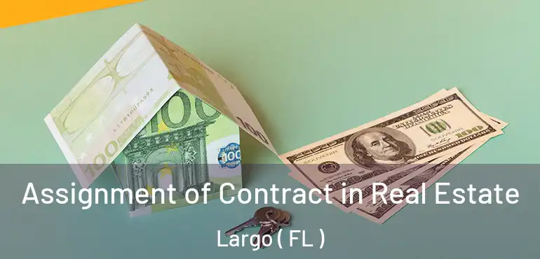  Assignment of Contract in Real Estate Largo ( FL )