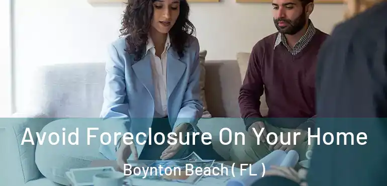  Avoid Foreclosure On Your Home Boynton Beach ( FL )