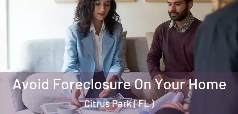  Avoid Foreclosure On Your Home Citrus Park ( FL )