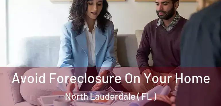  Avoid Foreclosure On Your Home North Lauderdale ( FL )