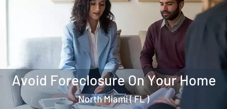  Avoid Foreclosure On Your Home North Miami ( FL )