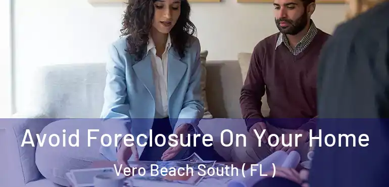  Avoid Foreclosure On Your Home Vero Beach South ( FL )