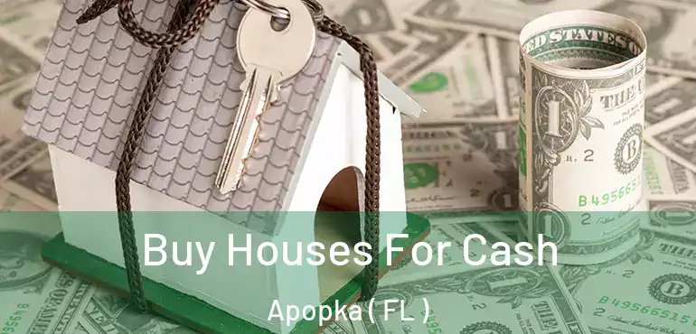  Buy Houses For Cash Apopka ( FL )