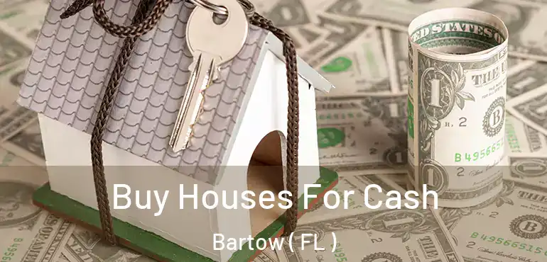  Buy Houses For Cash Bartow ( FL )