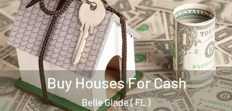  Buy Houses For Cash Belle Glade ( FL )