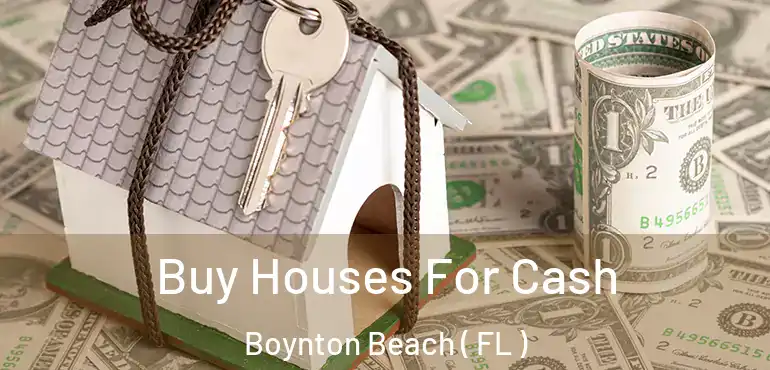 Buy Houses For Cash Boynton Beach ( FL )