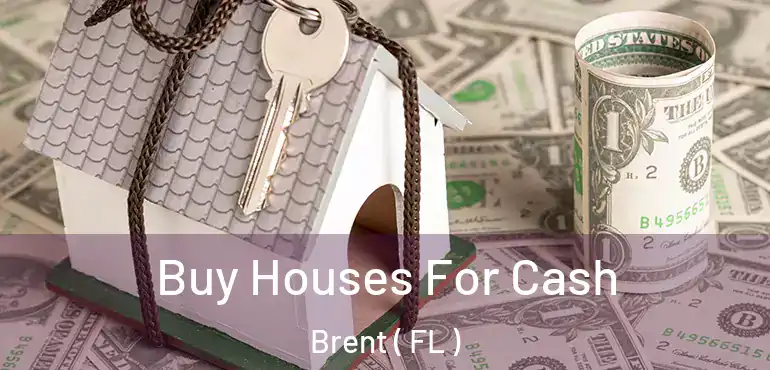  Buy Houses For Cash Brent ( FL )