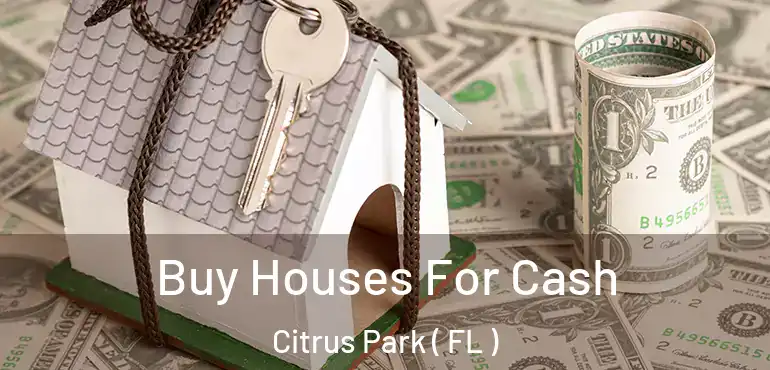  Buy Houses For Cash Citrus Park ( FL )