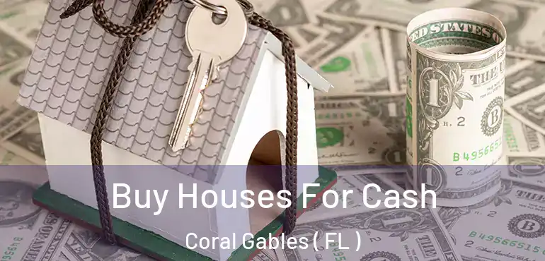  Buy Houses For Cash Coral Gables ( FL )