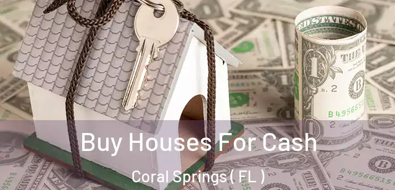  Buy Houses For Cash Coral Springs ( FL )