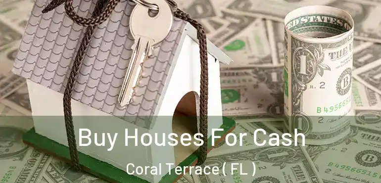  Buy Houses For Cash Coral Terrace ( FL )