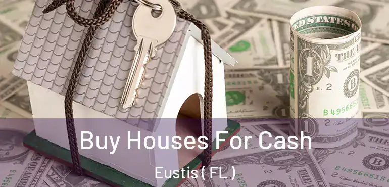  Buy Houses For Cash Eustis ( FL )