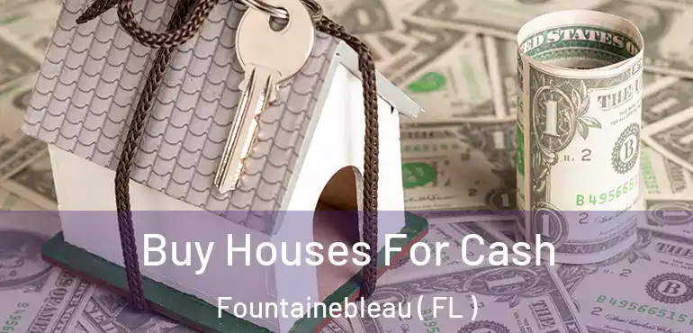  Buy Houses For Cash Fountainebleau ( FL )