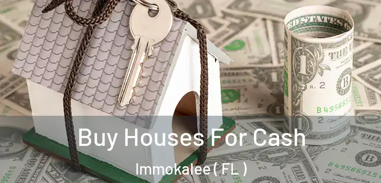  Buy Houses For Cash Immokalee ( FL )