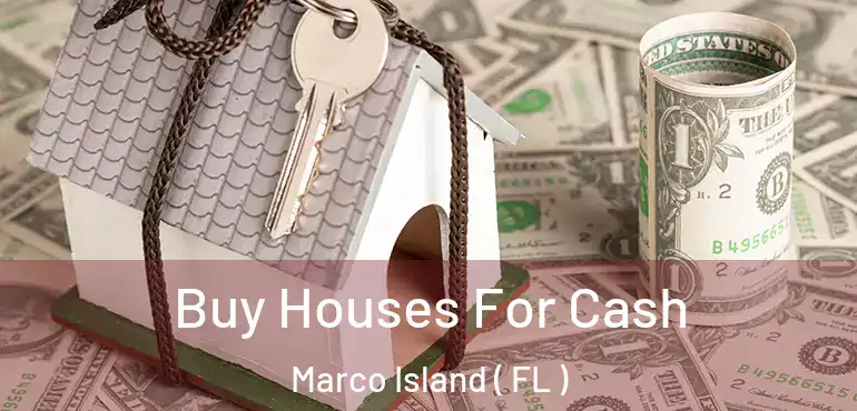  Buy Houses For Cash Marco Island ( FL )