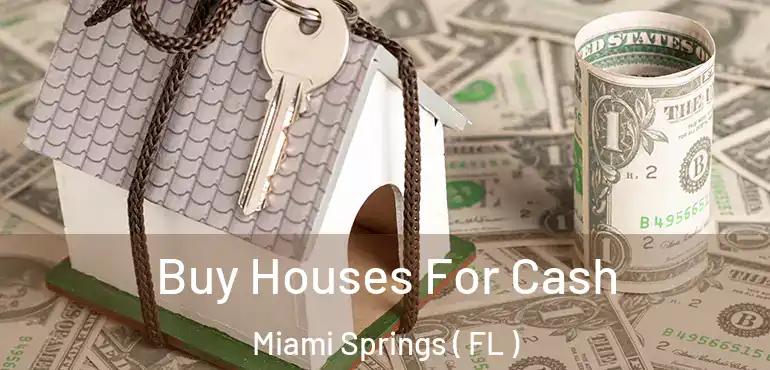  Buy Houses For Cash Miami Springs ( FL )