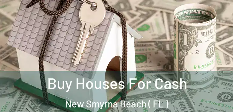  Buy Houses For Cash New Smyrna Beach ( FL )