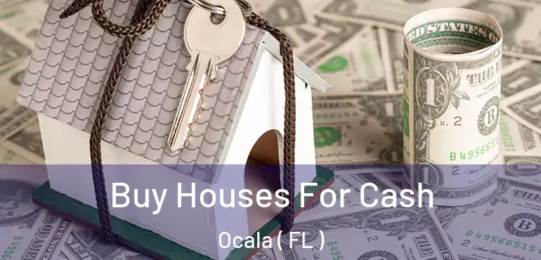  Buy Houses For Cash Ocala ( FL )