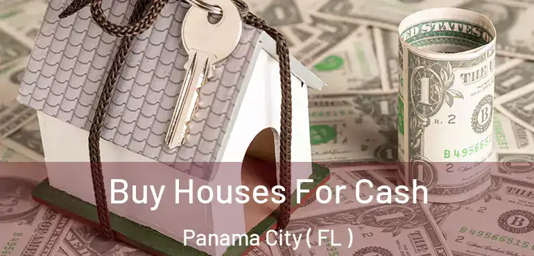  Buy Houses For Cash Panama City ( FL )