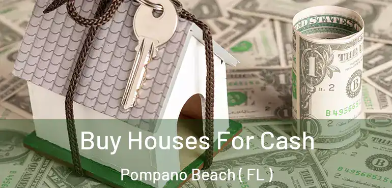  Buy Houses For Cash Pompano Beach ( FL )