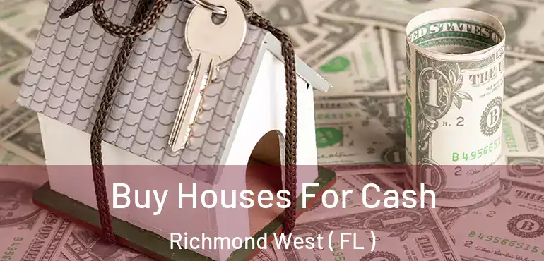  Buy Houses For Cash Richmond West ( FL )
