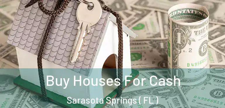  Buy Houses For Cash Sarasota Springs ( FL )